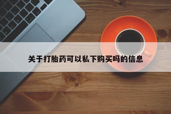 私人打胎药网店关于打胎药可以私下购买吗的信息