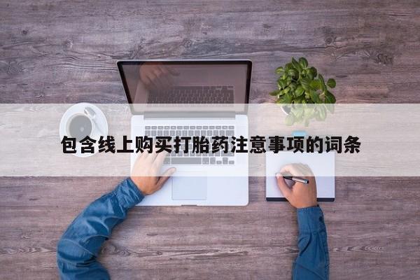 私人打胎药网店包含线上购买打胎药注意事项的词条