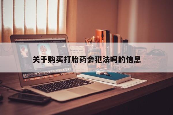 私人打胎药网店关于购买打胎药会犯法吗的信息