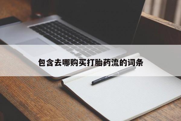 私人打胎药网店包含去哪购买打胎药流的词条