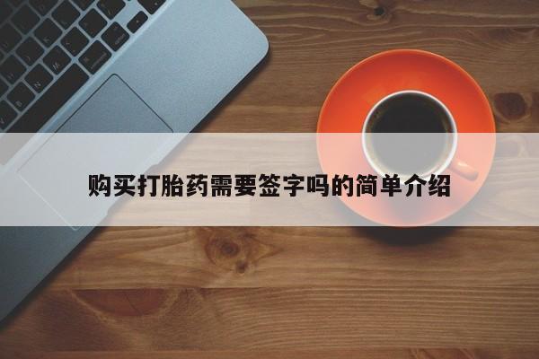 私人打胎药网店购买打胎药需要签字吗的简单介绍