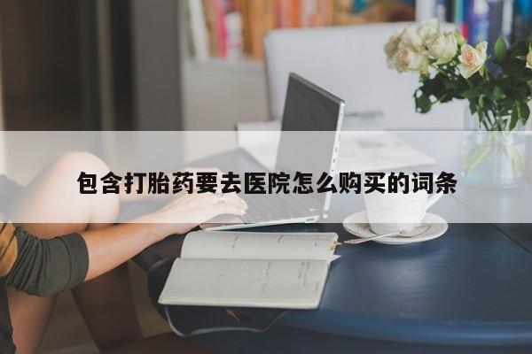 私人打胎药网店包含打胎药要去医院怎么购买的词条