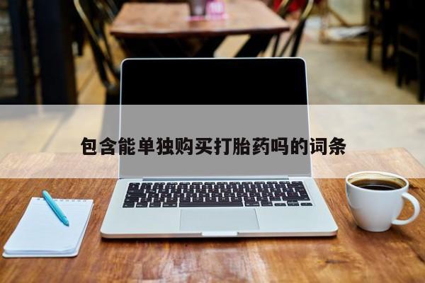 私人打胎药网店包含能单独购买打胎药吗的词条
