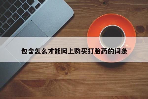私人打胎药网店包含怎么才能网上购买打胎药的词条
