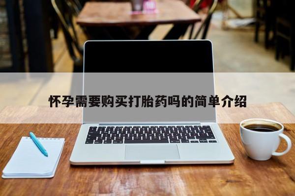 私人打胎药网店怀孕需要购买打胎药吗的简单介绍